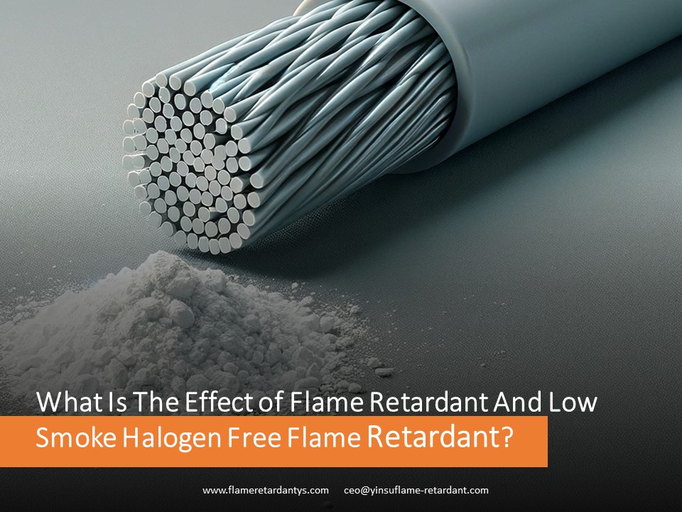 What Is The Effect of Flame Retardant And Low Smoke Halogen Free Flame Retardant.jpg